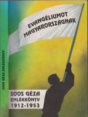 Evang�liumot Magyarorsz�gnak - Soos G�za eml�kk�nyv 1912-1953