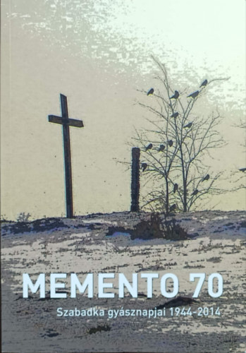 Dr. Bogner Istvn (szerk.) - Memento 70 - Szabadka gysznapjai 1944-2014