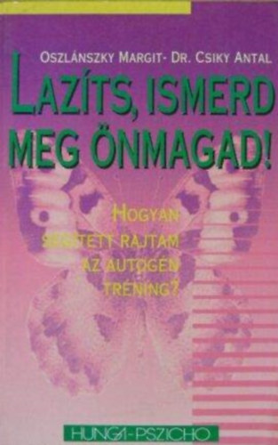 Oszlnszky Margit, Dr. Csiky Antal, Szab Edit (szerk.), Dr. Udvarhelyi Mikls (lektor) - Lazts, ismerd meg nmagad! - Hogyan segtett rajtam az autogn trning?