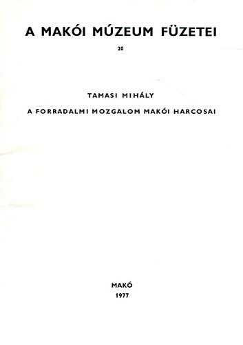 Tamasi Mih�ly - A mak�i m�zeum f�zetei 20. (A forradalmi mozgalom mak�i harcosai)