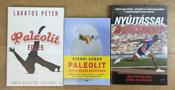 Ann Frederick, Chris Frederick, Lakatos P�ter, Szendi G�bor - 3 db k�nyv a paleolitr�l �letm�dr�l  - Ny�jt�ssal a siker�rt, Paleolit edz�s, Paleolit t�pl�lkoz�s kezd�knek