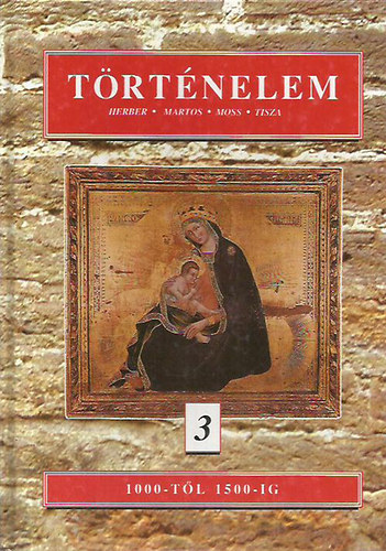 Herber Attila; Martos Ida; Moss L�szl� - T�rt�nelem 3. - 1000-t�l 1500-ig