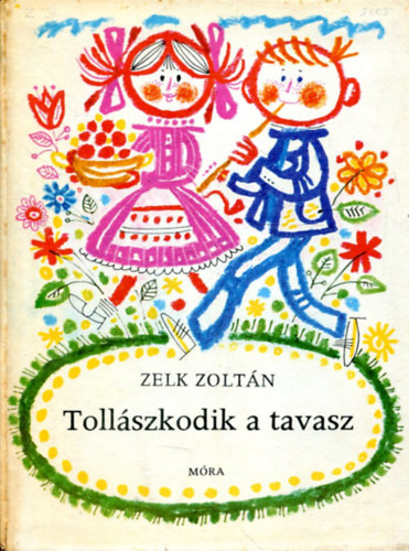 Zelk Zoltán, Szerk.: T. Aszódi Éva, Graf.: Kass János - Tollászkodik a tavasz ( Kass János rajzaival) (Saját képpel)