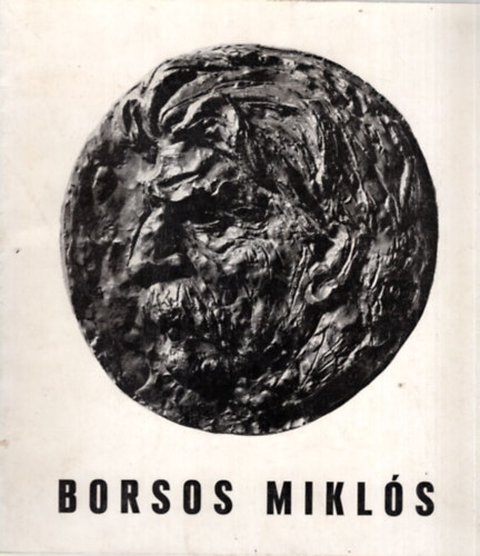 Laczk Katalin (szerk.) - Borsos Mikls szobrszmvsz killtsa Mra Ferenc Mzeum Kptra 1972. februr 27-tl