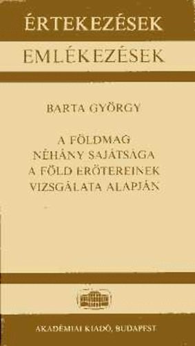 Barta György - A földmag néhány sajátsága a Föld erőtereinek vizsgálata alapján (Értekezések, emlékezések)