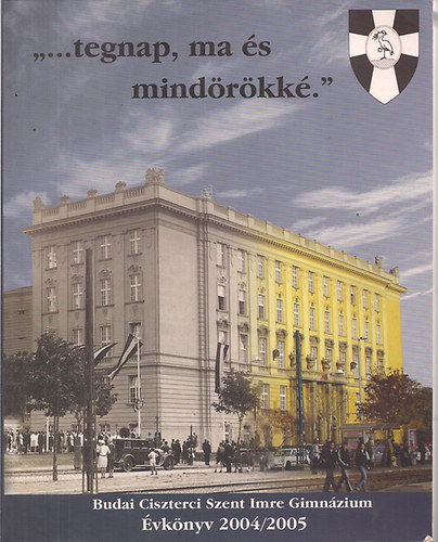 Szerk: Trczin Pesty gnes - "...tegnap, ma s mindrkk."Budai Ciszterci Szent Imre Gimnzium vknyv 2004/2005