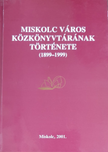 Dr. Kis Jzsefn (szerk.) - Miskolc vros kzknyvtrnak trtnete (1899-1999)