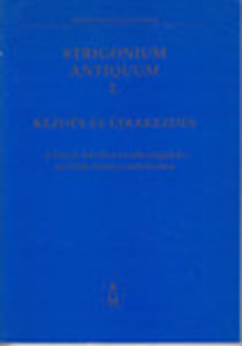 Beke Margit (szerk.) - Kezds s jrakezds: A Szent Adalbert szkesegyhz s Olh Mikls jubileuma (Strigonium Antiquum 2.)