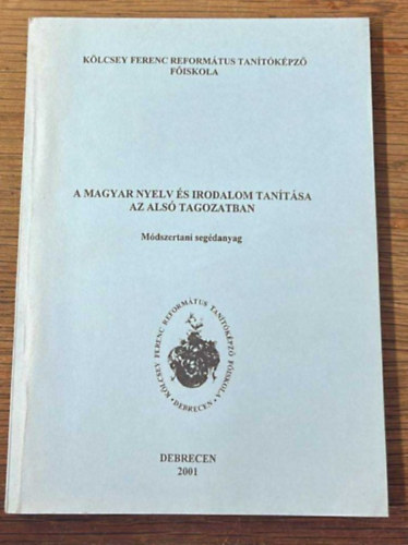 Baloghn� Dr. Zsoldos Julianna, Cs�kber�nyin� Dr. T�th Kl�ra, Imr�n� Dr. Mezey Teod�ra - A magyar nyelv �s irodalom tan�t�sa az als� tagozatban - M�dszertani seg�danyag ( K�lcsey Ferenc Reform�tus Tan�t�k�pz�  F�iskola )