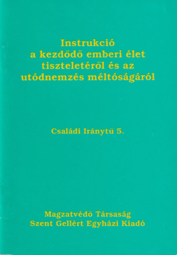 Instrukci a kezdd emberi let tiszteletrl s az utdnemzs mltsgrl - Csaldi Irnyt 5.