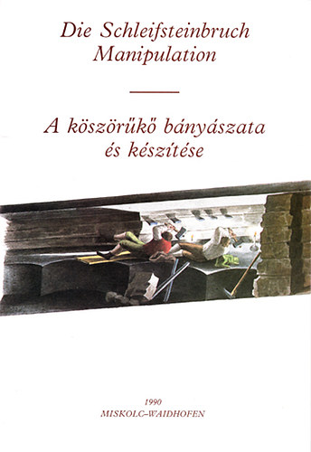 Johann Engleitner - A köszörűkő bányászata és készítése az előforduló munkák összes részlete szerint