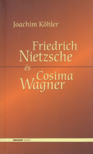 Joachim Köhler - Friedrich Nietzsche és Cosima Wagner