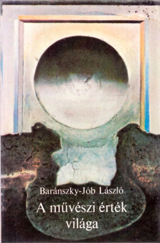 Baránszky-Jób László - A művészi érték világa - elméleti írások, tanulmányok, esszék