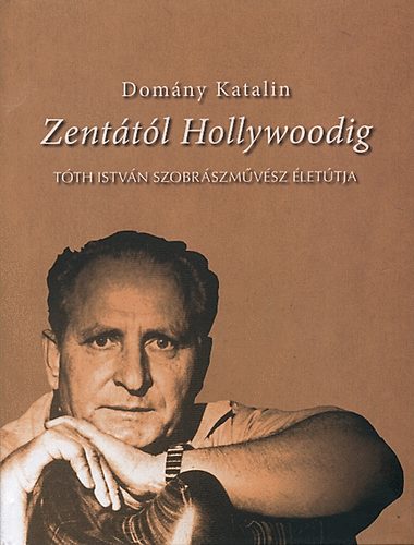 Domny Katalin - Zenttl Hollywoodig - Tth Istvn szobrszmvsz lettja