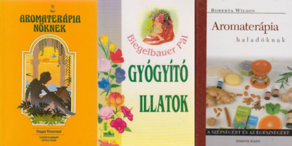 Robert Wilson, Biegelbauer Pl, Maggie Tisserand - 3 knyv az aromaterpirl: Aromaterpia haladknak + Gygyt illatok - Aromaterpia + Aromaterpia nknek