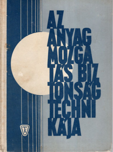 Dr. Felföldi László (szerk.) - Az anyagmozgatás biztonságtechnikája
