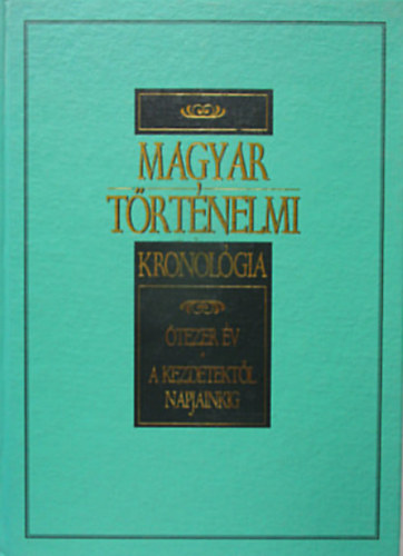 Világtörténelmi kronológia: 200 ország történelme a kezdetektől + Magyar történelmi kronológia - Ötezer év - A kezdetektől napjainkig