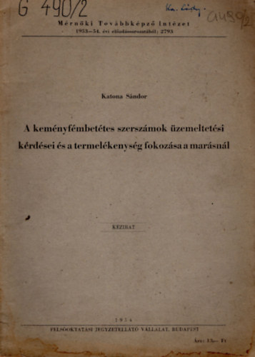 Katona S�ndor - A kem�nyf�mbet�tes szersz�mok �zemeltet�si k�rd�sei �s a termel�kenys�g fokoz�sa a mar�sn�l - M�rn�ki Tov�bbk�pz� Int�zet 1953-54. �vi el�ad�ssorozat�b�l 2793