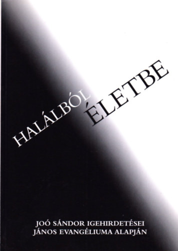 Jo� S�ndor - Hal�lb�l �letbe (Jo� S�ndor igehirdet�sei J�nos evang�liuma alapj�n)