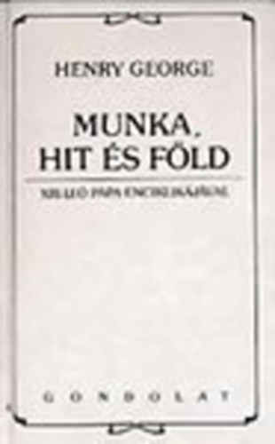 Henry George - Munka, hit és föld (XIII. Leó pápa enciklikájával)- reprint
