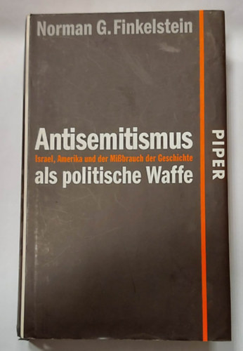Norman G. Finkelstein - Antisemitismus als politische Waffe: Israel, Amerika und der Mi�brauch der Geschichte (Az antiszemitizmus, mint politikai fegyver, n�met nyelven)