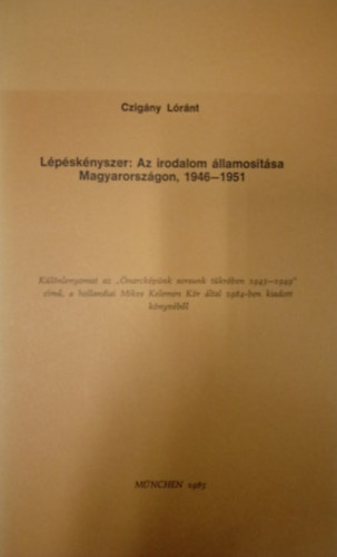 Czigány Lóránt - Lépéskényszer: Az irodalom államosítása Magyarországon, 1946-1951.