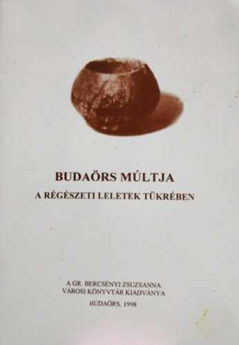 Mester Edit, Filipszky Istvn - Budars mltja a rgszeti leletek tkrben (A Gr. Bercsnyi Zsuzsanna vrosi knyvtr kiadvnya)