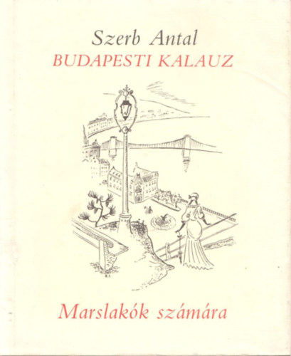 Szerb Antal - Budapesti kalauz Marslakók számára (Reprint)