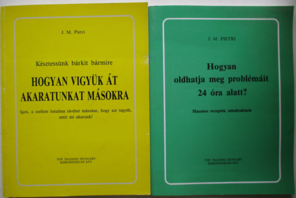 J.M. Pietri - Hogyan vigyük át akaratunkat másokra + Hogyan oldhatja meg problémáit 24 óra alatt?