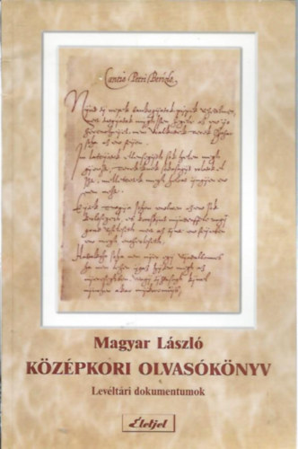 Magyar L�szl� - K�z�pkori olvas�k�nyv - lev�lt�ri dokumentumok