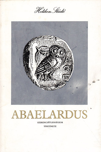 Petrus Abaelardus - Szerencs�tlens�geim t�rt�nete