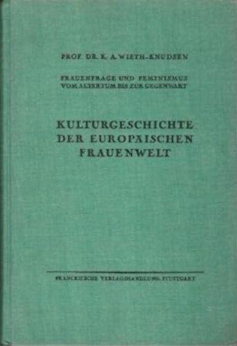 Dr. K. A. Wieth-Knudsen - Kulturgeschichte der europäischen Frauenwelt - Frauenfrage und Feminismus vom Altertum bis zur Gegenwart