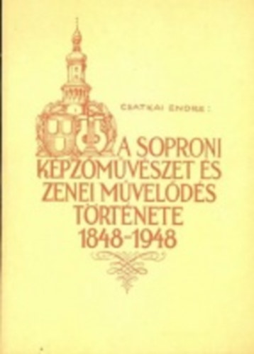 Csatkai Endre - A soproni képzőművészet és zenei művelődés története 1848-1948