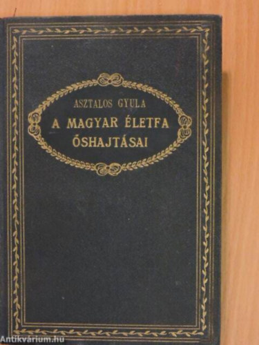 Asztalos Gyula - A magyar �letfa �shajt�sai I-II.