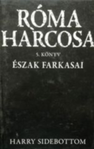 Harry Sidebottom - Észak farkasai (Róma harcosa 5.)