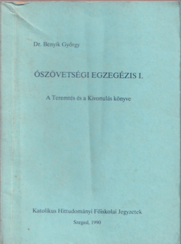 Dr. Benyik György - Ószövetségi egzegézis I.- A Teremtés és a Kivonulás könyve