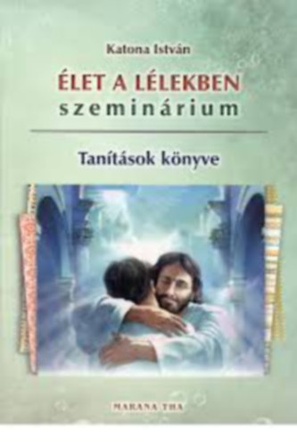 Katona István - Élet a lélekben - szeminárium - Tanítások