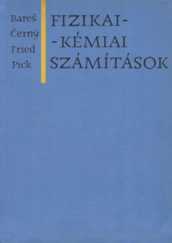 Bares J. Cerny C. Fried V. Pick J., Dr. Benedek Pál (szerk.), Glasner Mária (szerk.), Fábián György (ford) - Fizikai-kémiai számítások ( ATOMELMÉLET;  A TÖKÉLETES GÁZOK KINETIKUS ELMÉLETE; TÖKÉLETES GÁZOK; A TERMODINAMIKA ALAPJAI; HALMAZÁLLAPOTOK;  FÁZISEGYENSÚLYOK; KÉMIAI EGYENSÚLYOK ÉS A TERMODINAMIKA HARMADIK FŐTÉTELE; ELEKTROKÉMIA;