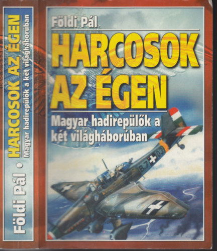 Fldi Pl - Harcosok az gen - Magyar hadireplk a kt vilghborban