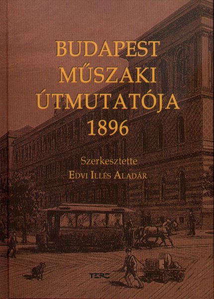 Edvi Ills Aladr (szerkeszt) - Budapest mszaki tmutatja 1896 (reprint)