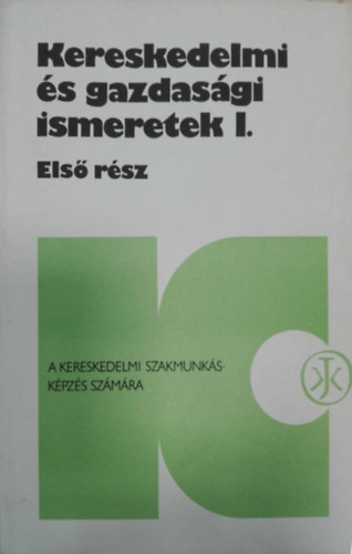 S. Nagy Anik, H. Szcs Gitta - Kereskedelmi s gazdasgi ismeretek I. - Els rsz