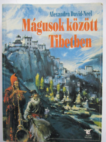 Alexandra David-Néel - Mágusok között Tibetben
