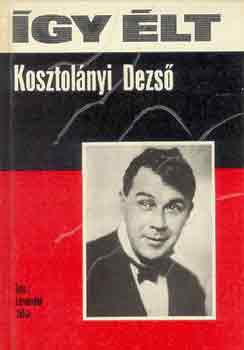 Levendel Júlia - Így élt Kosztolányi Dezső