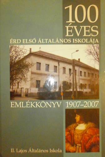 Kóboryné Szabó Ildikó (szerk.) - 100 éves Érd első általános iskolája (Emlékkönyv 1907-2007)