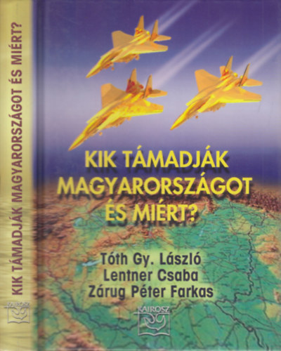 T�th Gy. L�szl�, Lentner Csaba, Z�rug P�ter Farkas - Kik t�madj�k Magyarorsz�got �s mi�rt? (mindh�rom szerz� �ltal dedik�lt)
