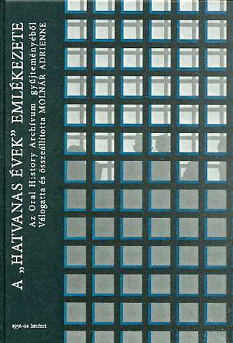 Moln�r Adrienne (szerk) - A 'Hatvanas �vek' eml�kezete- Az Oral History arch�vum gy�jtem�ny�b�l