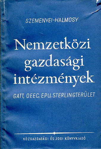 Szemenyei; Halmosy - Nemzetk�zi gazdas�gi int�zm�nyek (GATT, OEEC, EPU, STERLINGTER�LET)