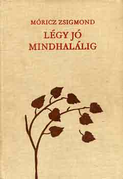 Móricz Zsigmond - Légy jó mindhalálig