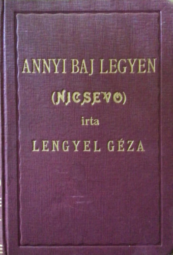 Lengyel G�za - Annyi baj legyen....(Nicsevo)