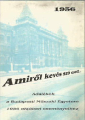 Pogny Mria (szerk.) - amirl kevs sz esett... Adalkok a BME 1956 oktoberi esemnyeihez